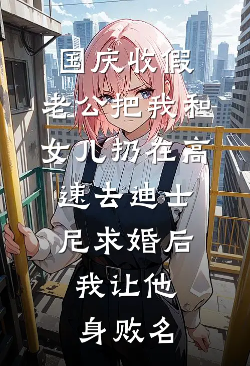 国庆收假，老公把我和女儿扔在高速去迪士尼求婚后，我让他身败名