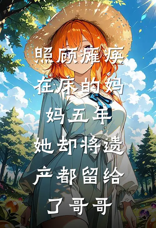 照顾瘫痪在床的妈妈五年，她却将遗产都留给了哥哥