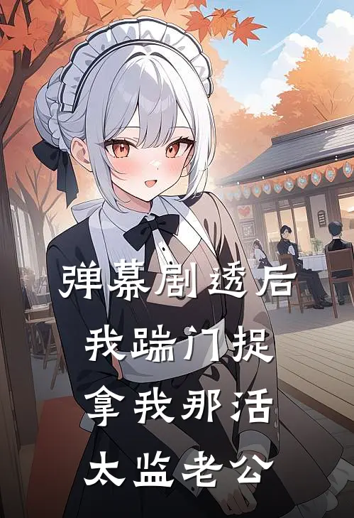 弹幕剧透后，我踹门捉拿我那活太监老公顾言深苏晚晚最新章节免费阅读_弹幕剧透后，我踹门捉拿我那活太监老公热门小说