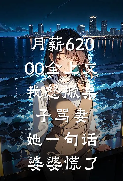 月薪62000全上交，我怒掀桌子骂妻，她一句话婆婆慌了(李芳孙玉兰)免费小说全本阅读_最新章节列表月薪62000全上交，我怒掀桌子骂妻，她一句话婆婆慌了(李芳孙玉兰)