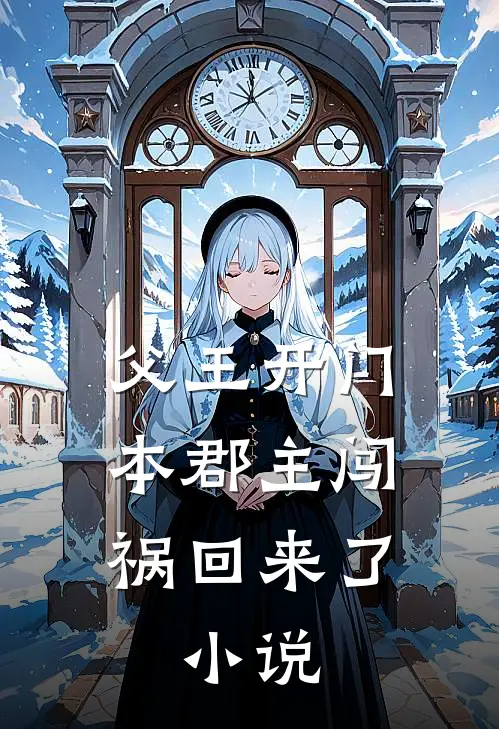 父王开门本郡主闯祸回来了:小说云溪云王全文阅读免费全集_最新全本小说父王开门本郡主闯祸回来了:小说(云溪云王)