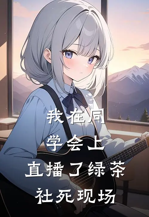 我在同学会上，直播了绿茶社死现场苏影林舒小说完整版_完结版小说推荐我在同学会上，直播了绿茶社死现场(苏影林舒)