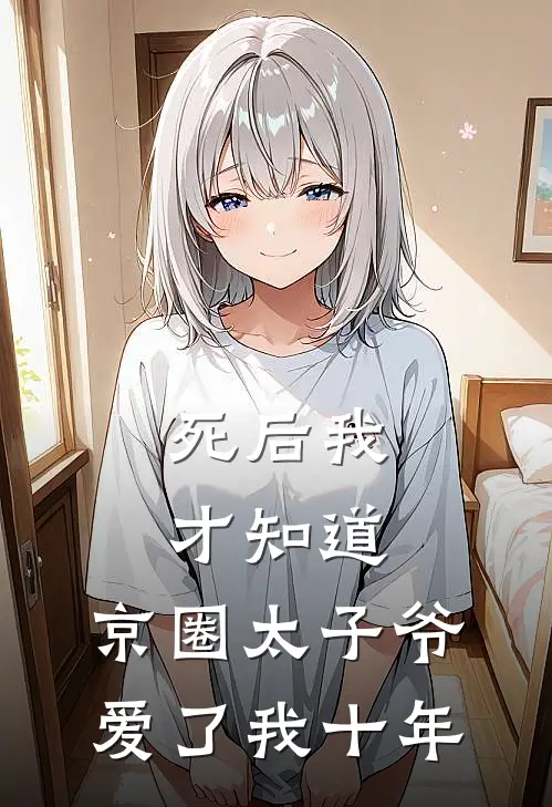 死后我才知道，京圈太子爷爱了我十年