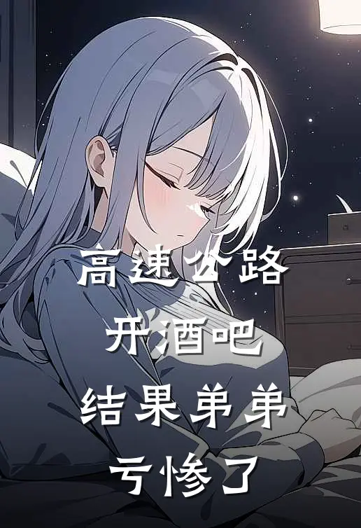 高速公路开酒吧，结果弟弟亏惨了沈鹿岁沈锦年全本免费小说_热门网络小说推荐高速公路开酒吧，结果弟弟亏惨了沈鹿岁沈锦年