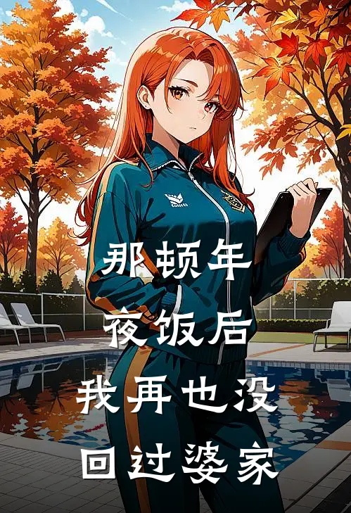 那顿年夜饭后，我再也没回过婆家抖音热门最新完结小说推荐_最新更新小说那顿年夜饭后，我再也没回过婆家(抖音热门)