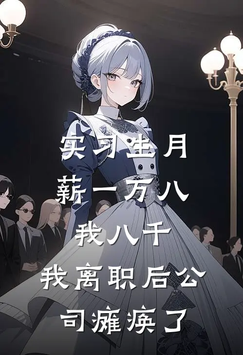 实习生月薪一万八我八千，我离职后公司瘫痪了(星巴克霍霍)完本小说大全_热门小说大全实习生月薪一万八我八千，我离职后公司瘫痪了星巴克霍霍