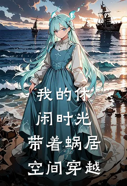 我的休闲时光：带着蜗居空间穿越(闻鹤川怀瑾)最新章节在线阅读_(我的休闲时光：带着蜗居空间穿越)最新章节在线阅读