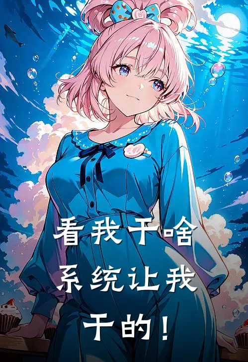 看我干啥，系统让我干的！(陈明陈凯)最新免费小说_完本小说免费阅读看我干啥，系统让我干的！陈明陈凯