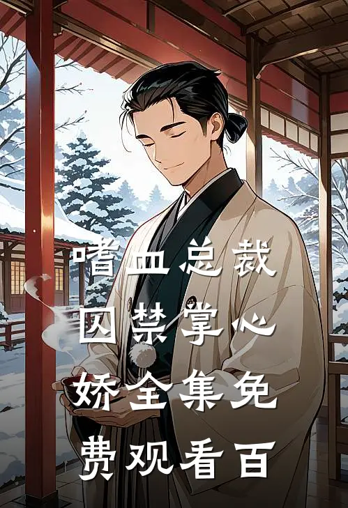 嗜血总裁囚禁掌心娇全集免费观看百