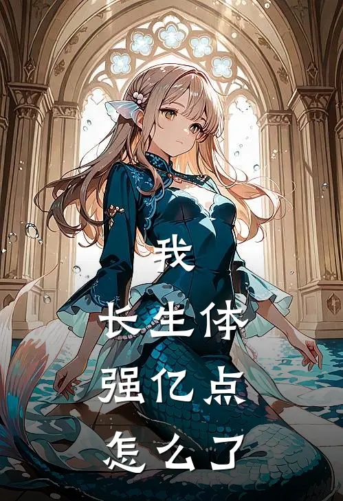 我，长生体，强亿点怎么了(吴辰万鹏)在线阅读免费小说_完整版小说免费阅读我，长生体，强亿点怎么了(吴辰万鹏)
