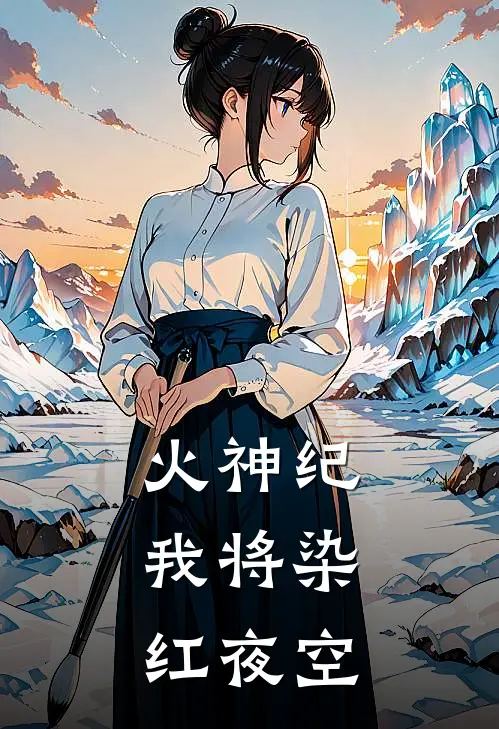 火神纪：我将染红夜空(王大山小荷)免费小说阅读_免费小说完整版火神纪：我将染红夜空(王大山小荷)