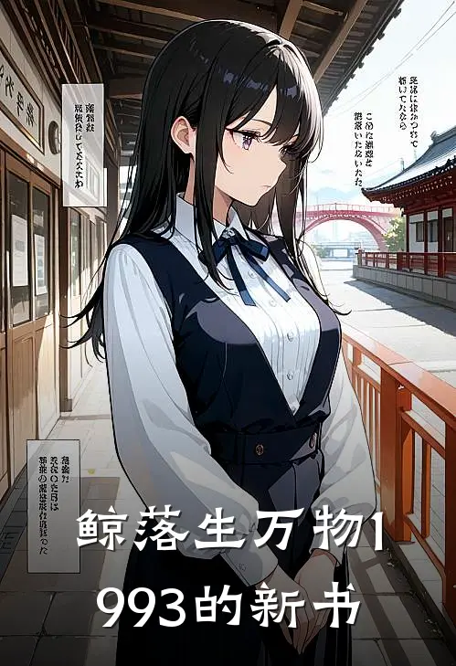 鲸落生万物1993的新书美惠子工藤静完结版小说_完结版小说鲸落生万物1993的新书(美惠子工藤静)