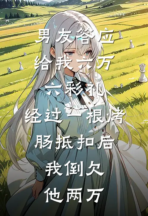 男友答应给我六万六彩礼，经过一根烤肠抵扣后，我倒欠他两万