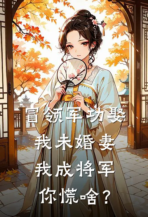 冒领军功娶我未婚妻，我成将军你慌啥？